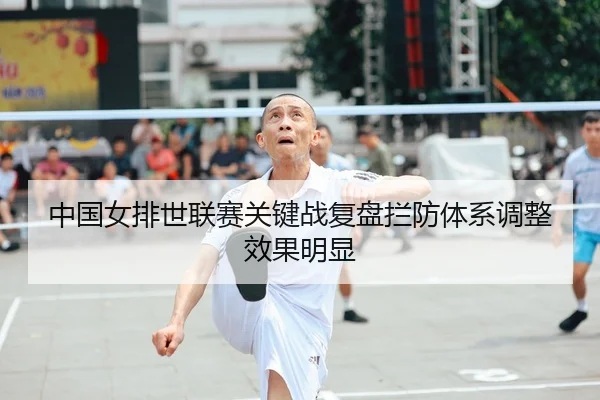 中国女排世联赛关键战复盘拦防体系调整效果明显 - MILANSPORT